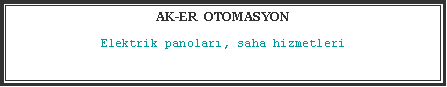 Text Box: AK-ER  OTOMASYON  Elektrik panolar, saha hizmetleri  