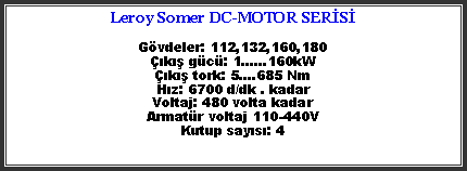 Metin Kutusu: Leroy Somer DC-MOTOR SERSGvdeler: 112,132,160,180k gc: 1...160kWk tork: 5.685 NmHz: 6700 d/dk . kadarVoltaj: 480 volta kadarArmatr voltaj 110-440VKutup says: 4